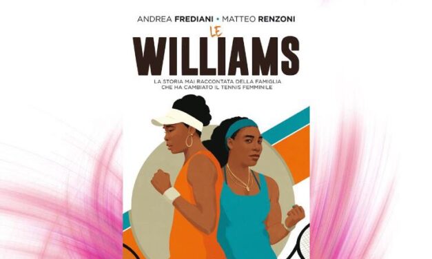 Le Williams. La storia mai raccontata della famiglia che ha cambiato il tennis femminile – Andrea Frediani – Matteo Renzoni, RECENSIONE