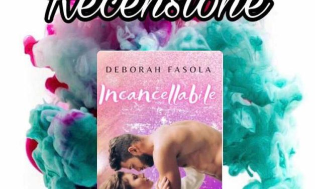 Recensione: Incancellabile – Deborah Fasola