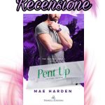 Recensione: Pent Up - Mae Harden