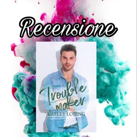 Recensione: Troublemaker - Kayley Loring
